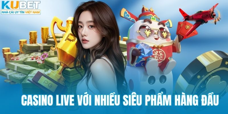 Casino live với nhiều siêu phẩm hàng đầu